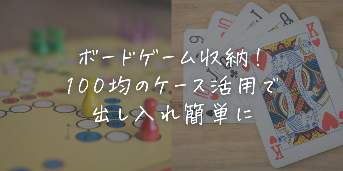 ボードゲーム収納！100均のケース活用で出し入れ簡単に